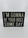 I'm Gonna Be Your Boss Someday Black & White Painted 7" x 5" Novelty Desk Sign