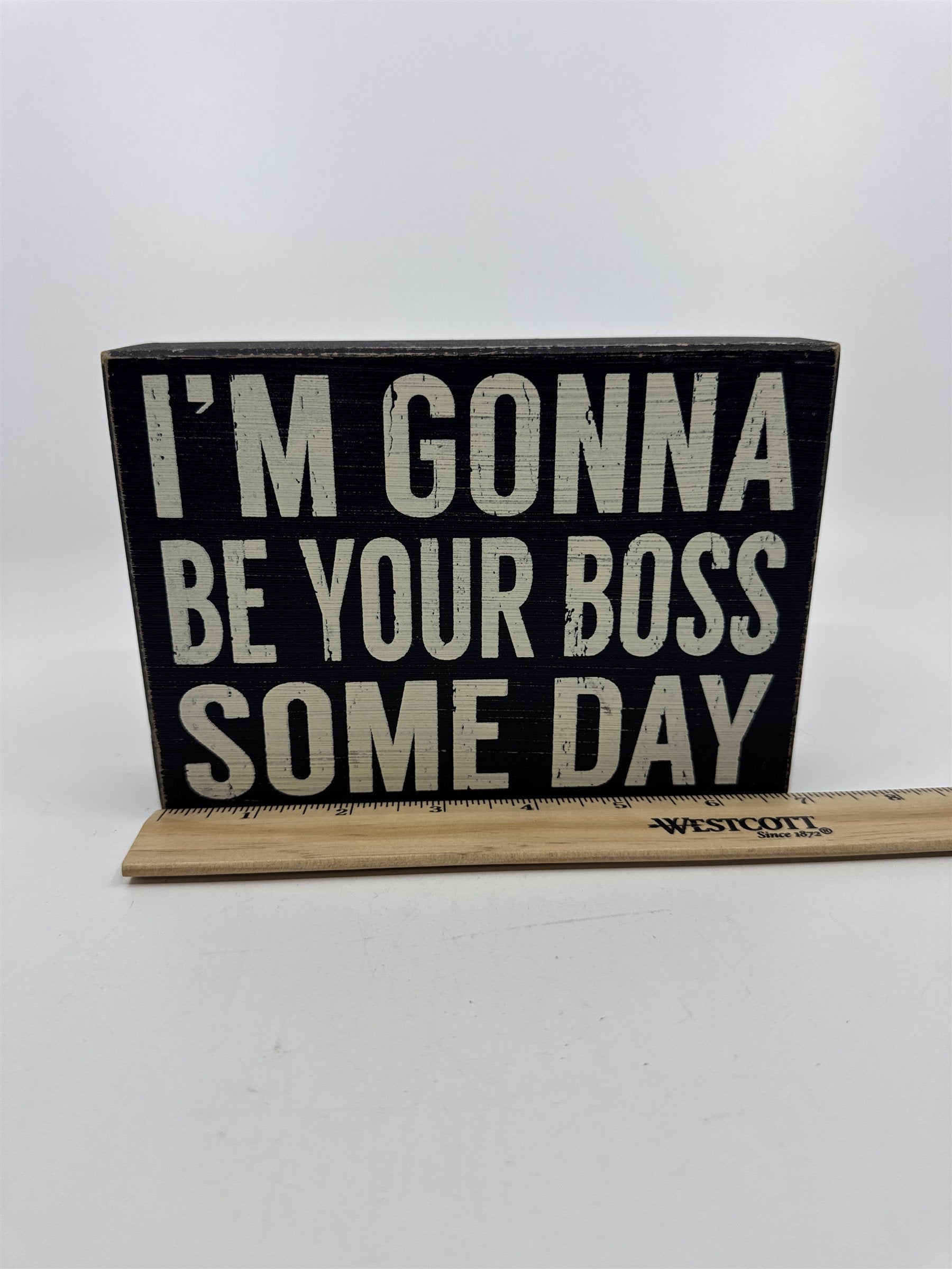 I'm Gonna Be Your Boss Someday Black & White Painted 7" x 5" Novelty Desk Sign